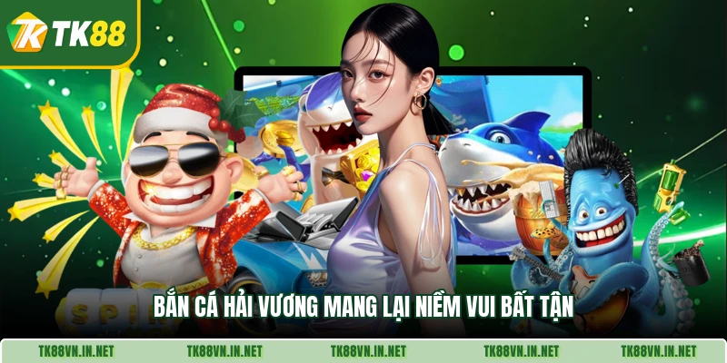 Bắn cá Hải Vương mang lại niềm vui bất tận