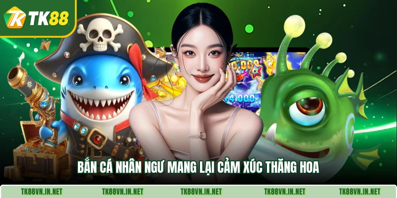 . Bắn cá nhân ngư mang lại cảm xúc thăng hoa