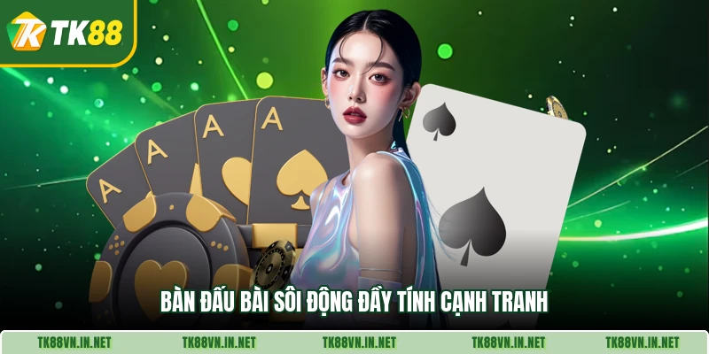 Bàn đấu bài sôi động đầy tính cạnh tranh