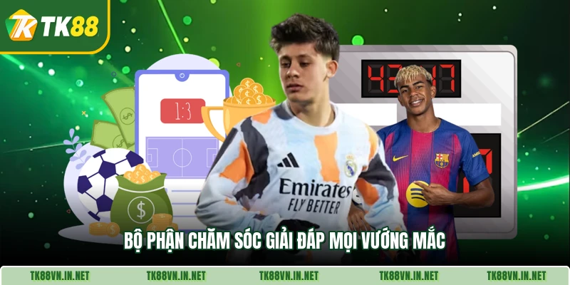 Bộ phận chăm sóc giải đáp mọi vướng mắc