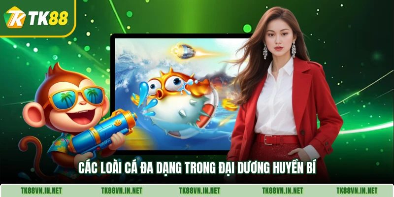 Các loài cá đa dạng trong đại dương huyền bí