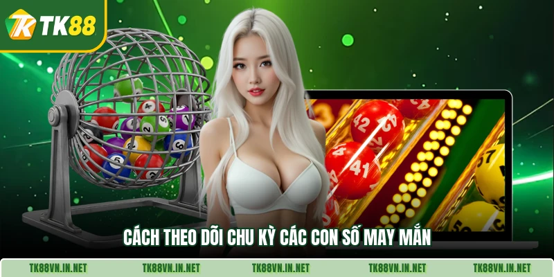 Cách theo dõi chu kỳ các con số may mắn