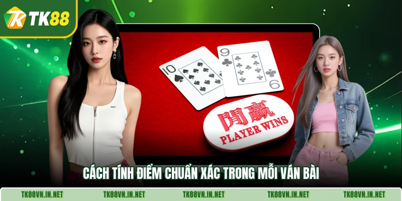 Cách tính điểm chuẩn xác trong mỗi ván bài