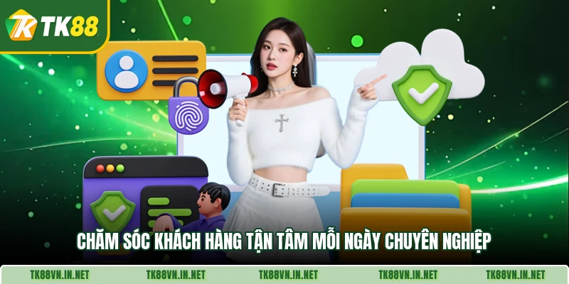 Chăm sóc khách hàng tận tâm mỗi ngày chuyên nghiệp