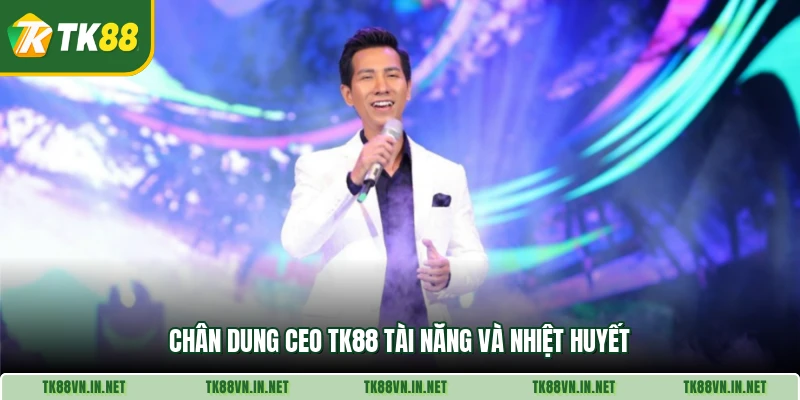 Chân dung CEO TK88 tài năng và nhiệt huyết