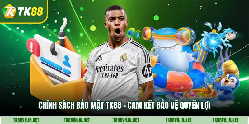 Chinh Sach Bao Mat Tk88 Cam Ket Bao Ve Quyen Loi