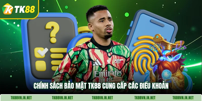 Chính sách bảo mật TK88 cung cấp các điều khoản