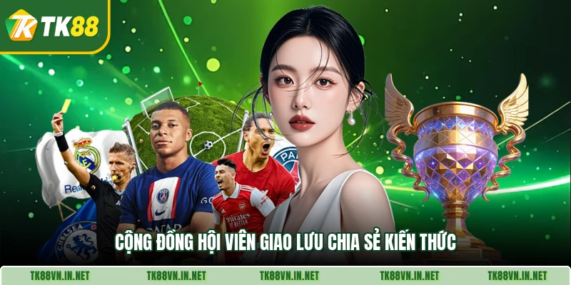 Cộng đồng hội viên giao lưu chia sẻ kiến thức