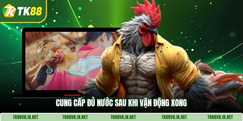 Cung cấp đủ nước sau khi vận động xong