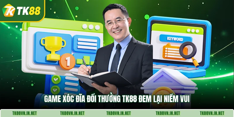 . Game xóc đĩa đổi thưởng TK88 đem lại niềm vui