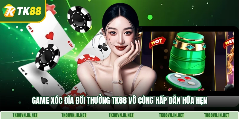 Game Xóc Đĩa Đổi Thưởng TK88 Vô Cùng Hấp Dẫn Hứa Hẹn