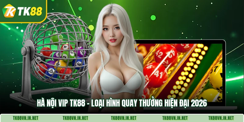 Ha Noi Vip Tk88 Loai Hinh Quay Thuong Hien Dai 2026