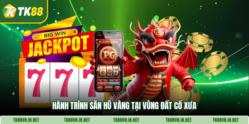 Hành trình săn hũ vàng tại vùng đất cổ xưa