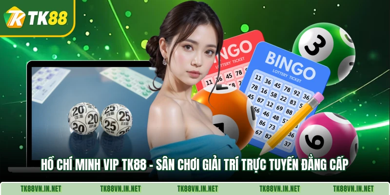 Ho Chi Minh Vip Tk88 San Choi Giai Tri Truc Tuyen Dang Cap