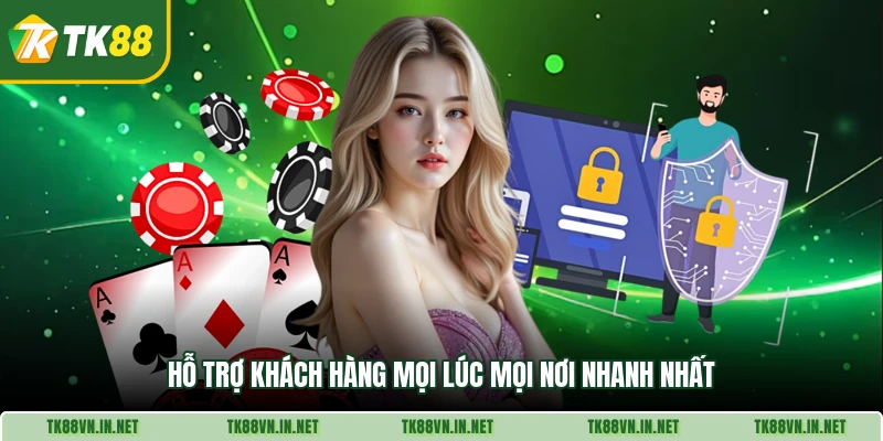 Hỗ trợ khách hàng mọi lúc mọi nơi nhanh nhất