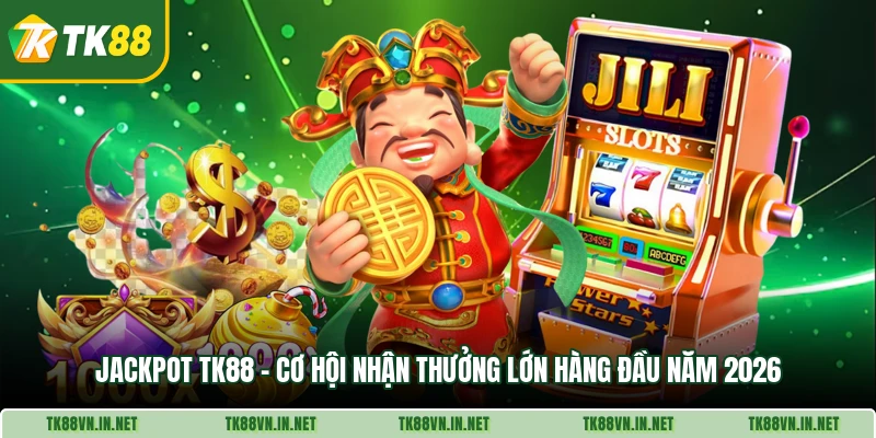 Jackpot Tk88 Co Hoi Nhan Thuong Lon Hang Dau Nam 2026