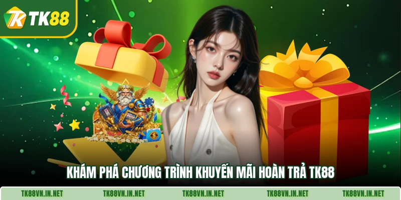Khám phá chương trình khuyến mãi hoàn trả TK88