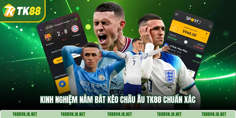 Kinh nghiệm nắm bắt kèo châu Âu TK88 chuẩn xác