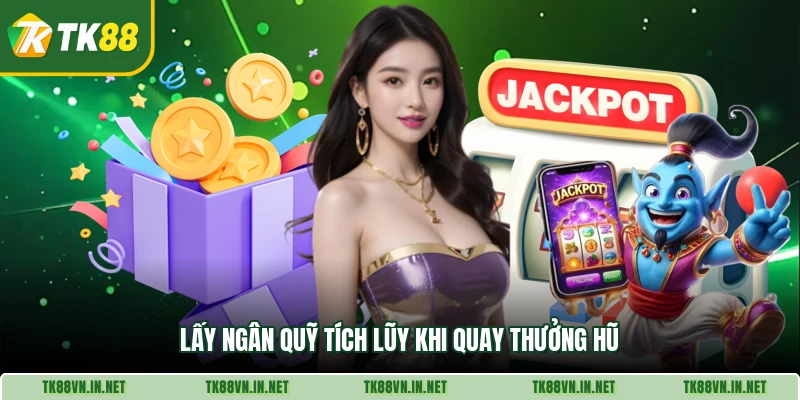 Lấy ngân quỹ tích lũy khi quay thưởng hũ