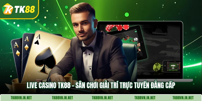 Live Casino Tk88 San Choi Giai Tri Truc Tuyen Dang Cap