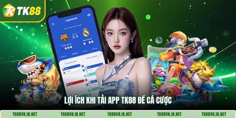 Lợi ích khi tải app TK88 để cá cược