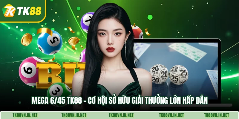 Mega 6 45 Tk88 Co Hoi So Huu Giai Thuong Lon Hap Dan