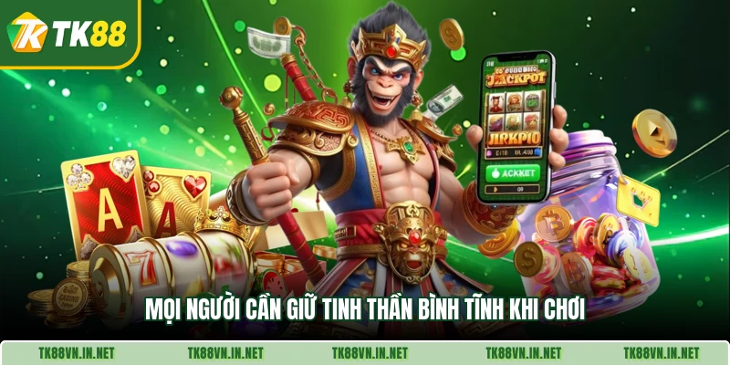 Mọi người cần giữ tinh thần bình tĩnh khi chơi