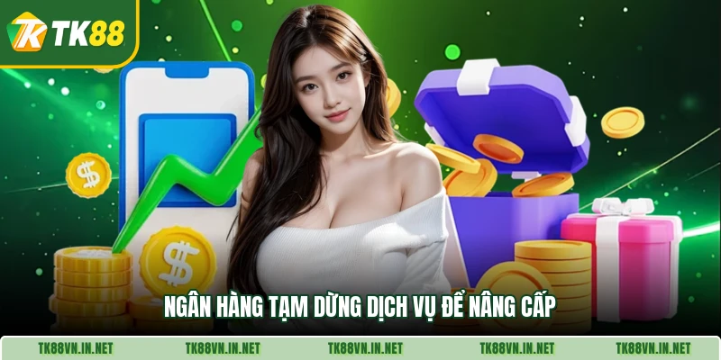 Ngân hàng tạm dừng dịch vụ để nâng cấp