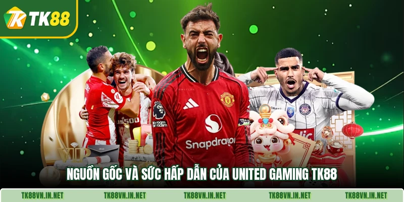 Nguồn gốc và sức hấp dẫn của United Gaming TK88