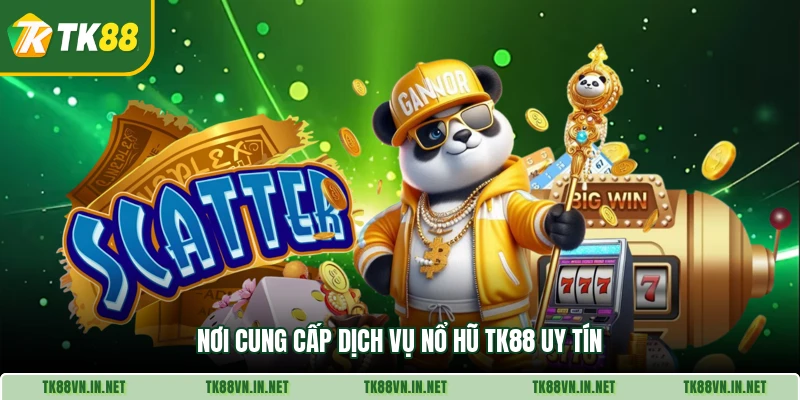 Nơi cung cấp dịch vụ nổ hũ TK88 uy tín