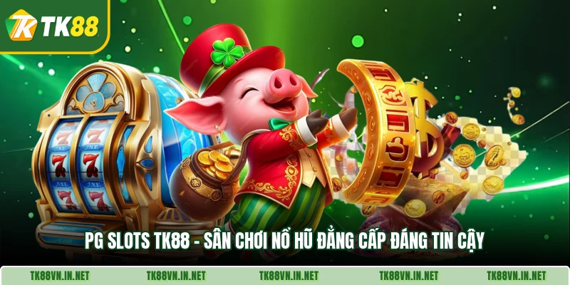 Pg Slots Tk88 San Choi No Hu Dang Cap Dang Tin Cay