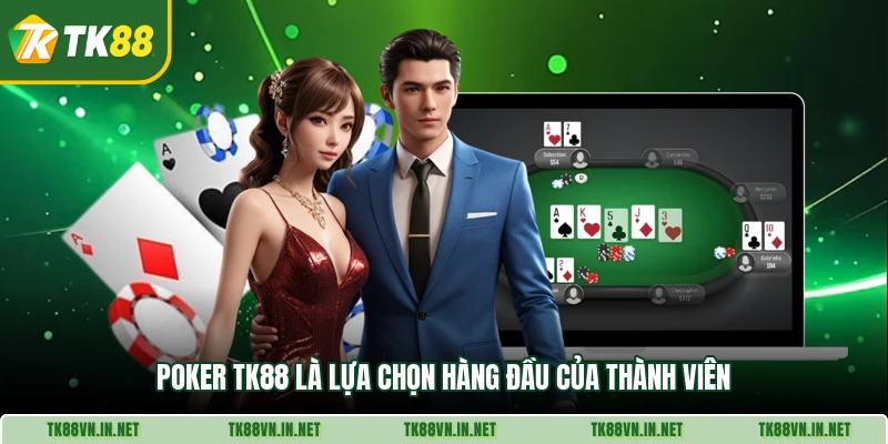 Poker TK88 là lựa chọn hàng đầu của thành viên