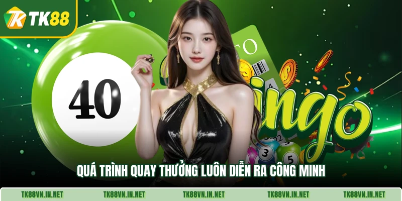 Quá trình quay thưởng luôn diễn ra công minh