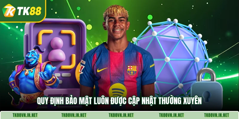 Quy định bảo mật luôn được cập nhật thường xuyên