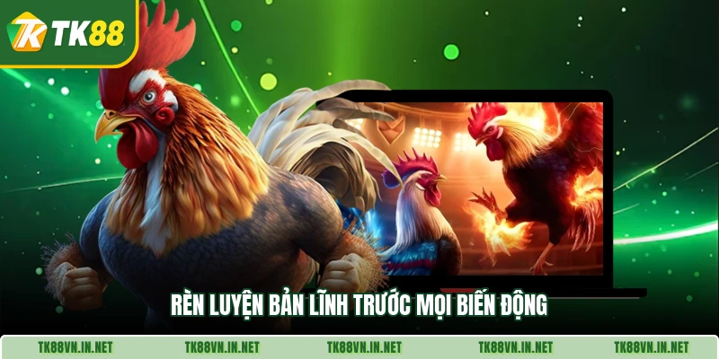 Rèn luyện bản lĩnh trước mọi biến động