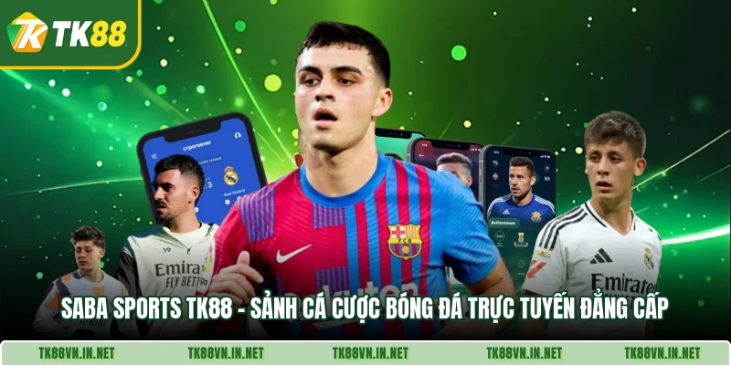 Saba Sports Tk88 Sanh Ca Cuoc Bong Da Truc Tuyen Dang Cap