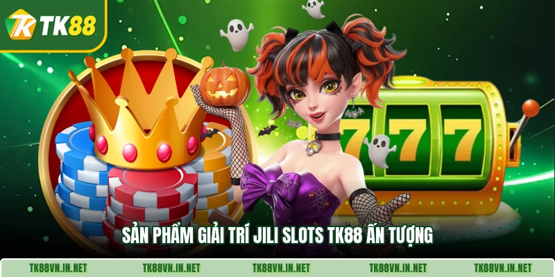 Sản phẩm giải trí JILI Slots TK88 ấn tượng