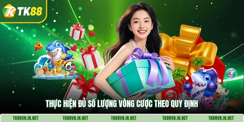 Thực hiện đủ số lượng vòng cược theo quy định