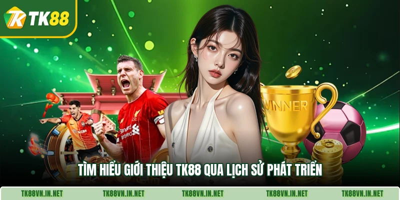 Tìm hiểu giới thiệu TK88 qua lịch sử phát triển