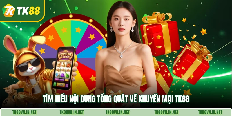 Tìm hiểu nội dung tổng quát về khuyến mại TK88