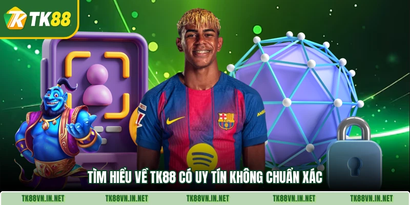 Tìm hiểu về TK88 có uy tín không chuẩn xác