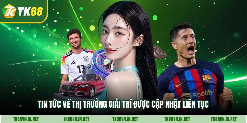 Tin tức về thị trường giải trí được cập nhật liên tục