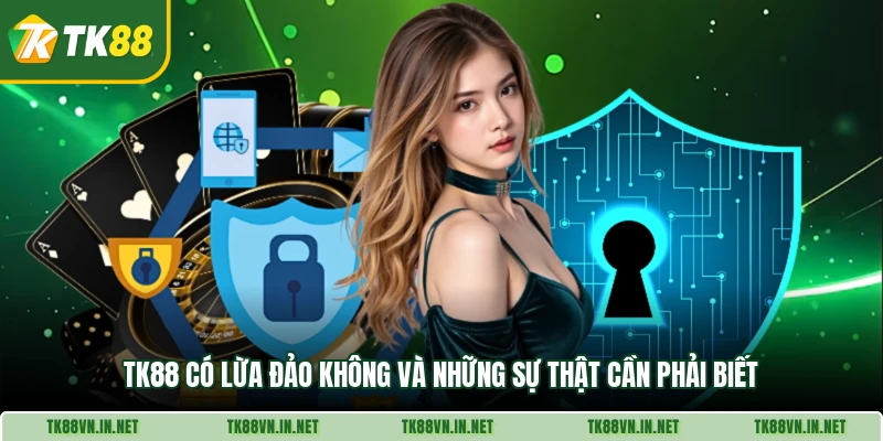 TK88 Có Lừa Đảo Không Và Những Sự Thật Cần Phải Biết