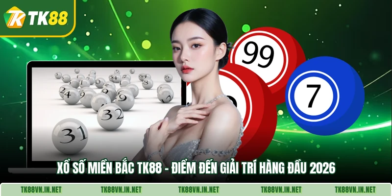 Xo So Mien Bac Tk88 Diem Den Giai Tri Hang Dau 2026