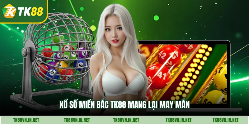 Xổ số miền Bắc TK88 mang lại may mắn
