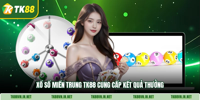 . Xổ số miền Trung TK88 cung cấp kết quả thưởng