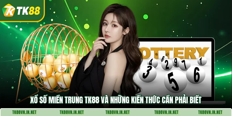 Xổ Số Miền Trung TK88 Và Những Kiến Thức Cần Phải Biết