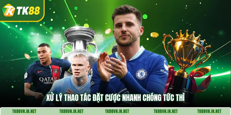 Xử lý thao tác đặt cược nhanh chóng tức thì