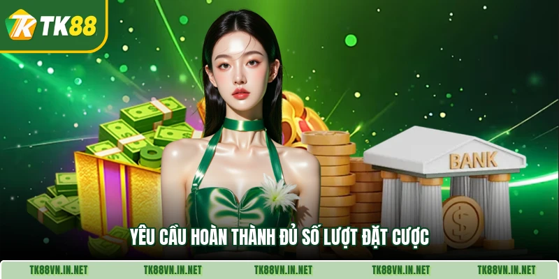 Yêu cầu hoàn thành đủ số lượt đặt cược